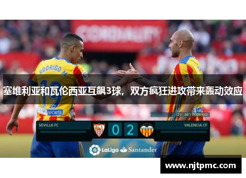 塞维利亚和瓦伦西亚互飙3球，双方疯狂进攻带来轰动效应