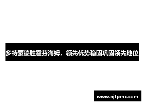 多特蒙德胜霍芬海姆，领先优势稳固巩固领先地位