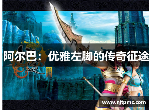 阿尔巴：优雅左脚的传奇征途