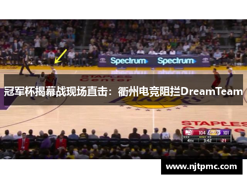 冠军杯揭幕战现场直击：衢州电竞阻拦DreamTeam