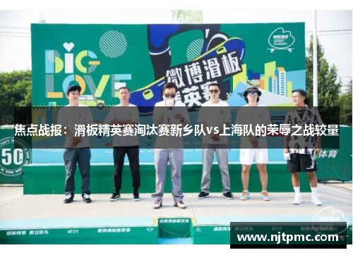 焦点战报：滑板精英赛淘汰赛新乡队vs上海队的荣辱之战较量