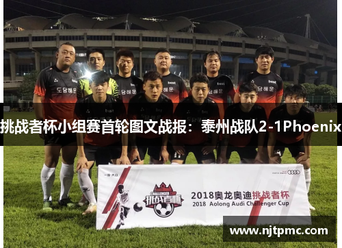 挑战者杯小组赛首轮图文战报：泰州战队2-1Phoenix
