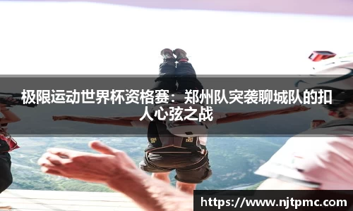 极限运动世界杯资格赛:郑州队突袭聊城队的扣人心弦之战
